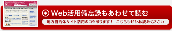 Web活用備忘録もあわせて読む。地方自治体サイト活用のコツあります！　こちらもぜひお読みください。