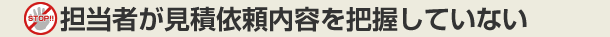 担当者が見積依頼内容を把握していない